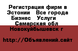 Регистрация фирм в Эстонии - Все города Бизнес » Услуги   . Самарская обл.,Новокуйбышевск г.